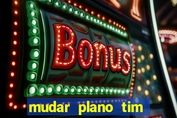 mudar plano tim beta mensal para semanal